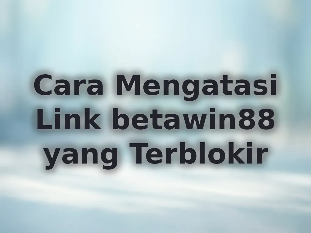 Cara Mengatasi Link betawin88 yang Terblokir