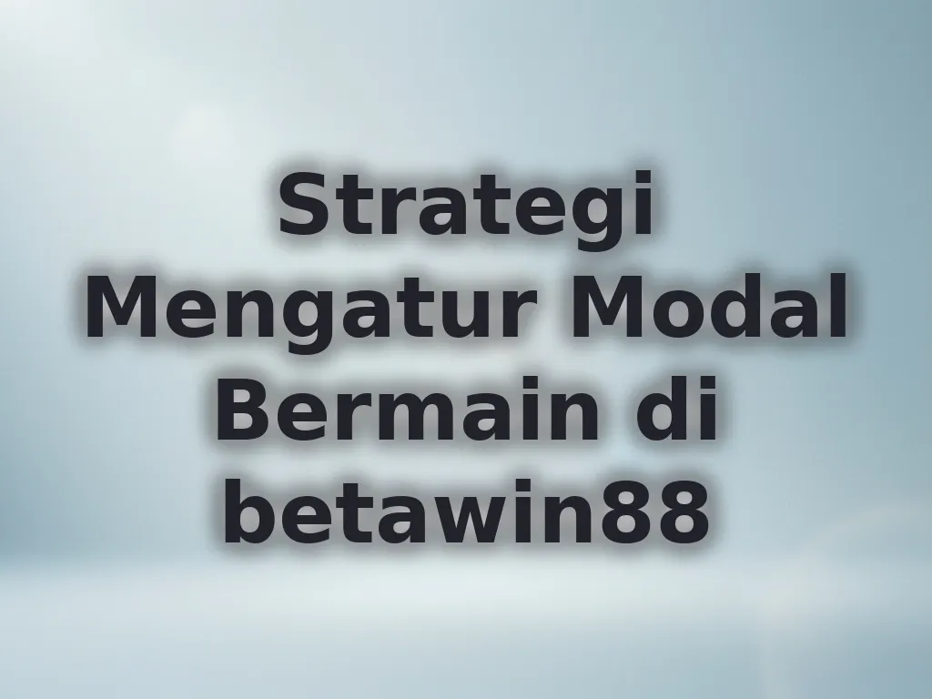 Strategi Mengatur Modal Bermain di betawin88