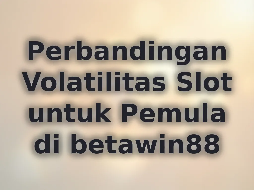 Perbandingan Volatilitas Slot untuk Pemula di betawin88